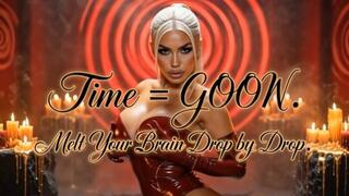 Time = GOON. Melt Your Brain Drop by Drop