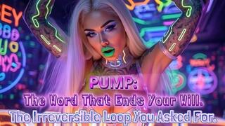 PUMP: The Word That Ends Your Will. The Irreversible Loop You Asked For.