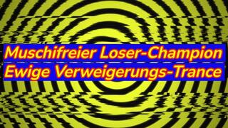 Muschifreier Loser-Champion – Ewige Verweigerungs-Trance