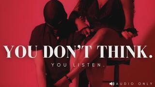 You Don’t Think — You Listen | Nurturing Control & Humiliation Audio