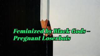 Feminized by Black Gods – Pregnant Loserbois