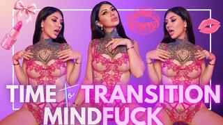 Time to Transition Mind Fuck.