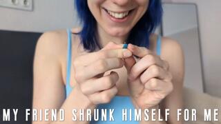 My friend shrunk himself for me