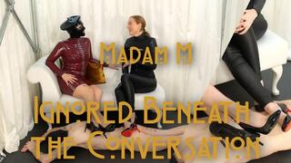 Ignored Beneath The Conversation, denied acknowledgement beneath latex, leather, and indifferent heels