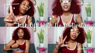 Jerk Off With No Motivation