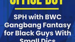 Office Boy Audio Only SPH with BWC Gangbang Fantasy for Black Guys With Small Dicks