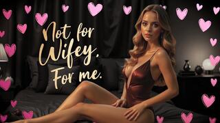 Not For Wifey. For Me.