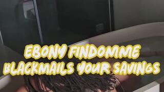 Madam Ayanna presents: Ebony Findomme Blackmails Your Savings