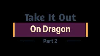 Take It Out On Dragon Part 2: (Small)