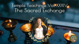 Temple Teachings Vol XXXIV: The Sacred Exchange