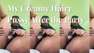 My Creamy Hairy Pussy After the Party