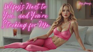 Wifey's Next to You... and You're Stroking for Me