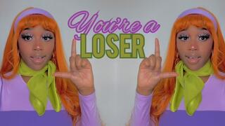 U R SUCH A LOSER!