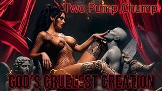 Two Pump Chump. God's Cruelest Creation