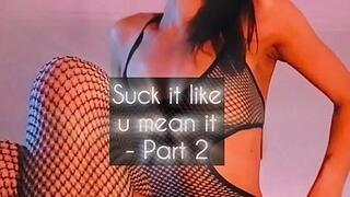 Suck it like you mean it - Part 2