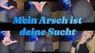 Deine Sucht ist und bleibt mein Arsch