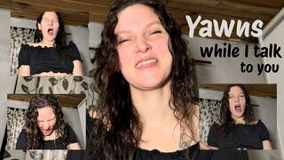 Yawns while I talk to you