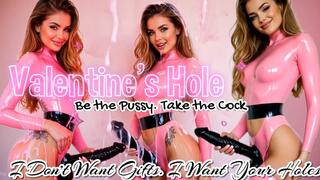 Valentine’s Hole. Be the Pussy. Take the Cock.