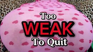 Too Weak To Quit