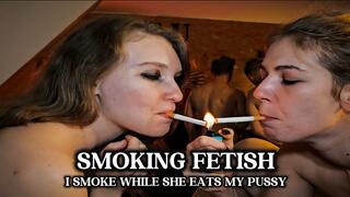 SMOKING FETISH - I SMOKE WHILE SHE EATS MY PUSSY