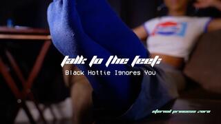 Talk to the Feet (Black Hottie Ignores You)