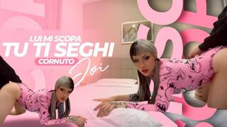 Lui Mi Scopa, Tu Ti Seghi, Cornuto JOI ITA