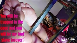 You will be trapped in the cage and you will be my foot slave forever!
