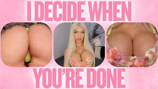 I Decide When You're Done