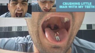 Crushing little man with my teeth