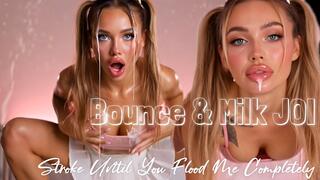 Bounce & Milk JOI: Stroke Until You Flood Me Completely
