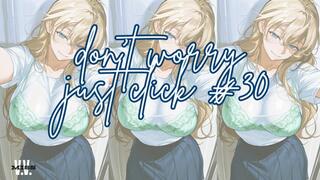 DON'T WORRY JUST CLICK #30