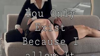 You Only Exist Because I Allow it