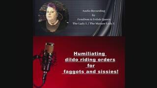 Humiliating dildo riding orders for faggots and sissies! Audio task by FemDom, Fetish Queen The mature Lady L. Dildo training. Gay sex dildo, Anal and oral.