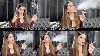 You always relapse, junkie! Findom smoking