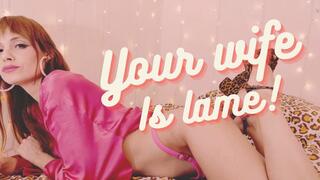 Your wife is lame!