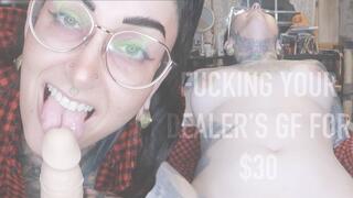 Fucking Your Dealer's GF for $30