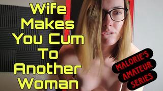 Wife Makes You Cum To Another Woman