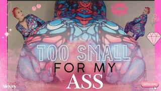 TOO SMALL FOR MY ASS