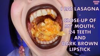 I EAT LASAGNA - CLOSE-UP OF MY MOUTH, 24 TEETH AND DARK BROWN LIPSTICK