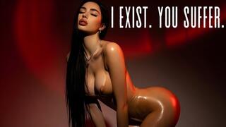 I Exist. You Suffer.