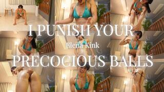 I PUNISH YOUR PRECOCIOUS BALLS