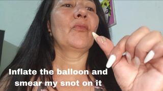 Inflate the balloon and smear my snot on it