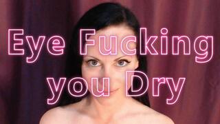 Eye Fucking you Dry