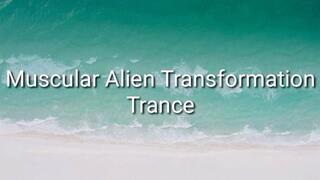 Muscular Alien Transformation Trance