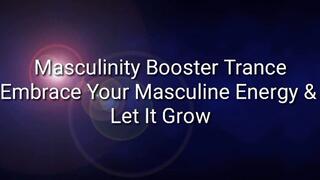 Masculinity Booster Trance : Embrace Your Masculine Energy & Let It Grow