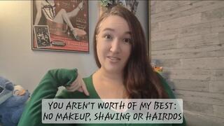 You arent Worth My Best No Makeup Shaving or Hairdos