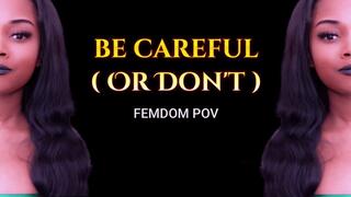 Be Careful ( Or Don't)