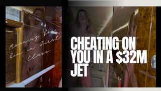 CHEATING ON YOU IN A $32M JET