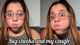 Continuous cough and large cheeks