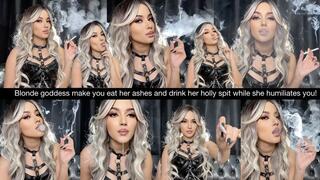 Blonde goddess make you eat her ashes and drink her holly spit while she humiliates you!